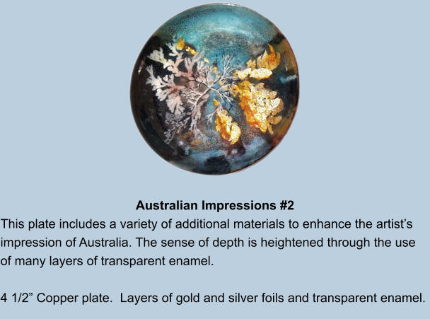 Australian Impressions #2 This plate includes a variety of additional materials to enhance the artists impression of Australia. The sense of depth is heightened through the use of many layers of transparent enamel.    4 1/2 Copper plate.  Layers of gold and silver foils and transparent enamel.